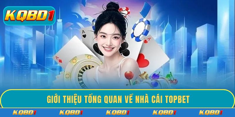 Giới thiệu tổng quan về nhà cái TOPBET