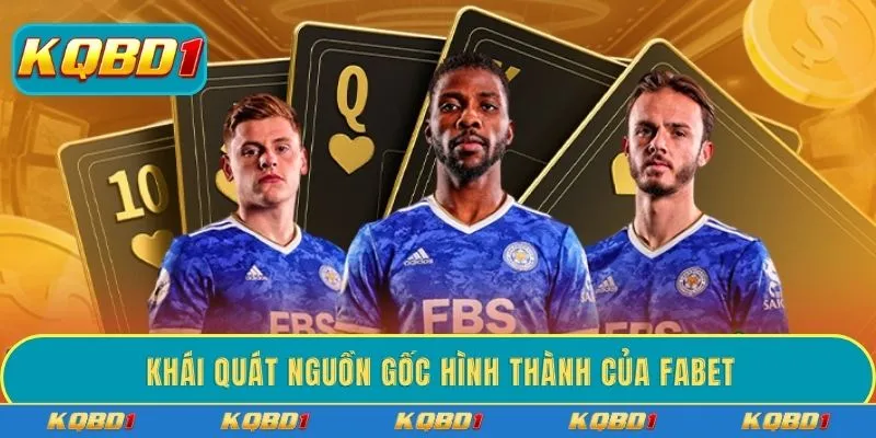 Khái quát nguồn gốc hình thành của FABET