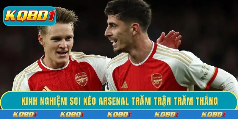 Kinh nghiệm soi kèo Arsenal trăm trận trăm thắng