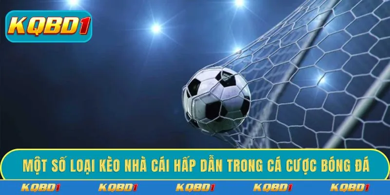 Một số loại kèo nhà cái hấp dẫn trong cá cược bóng đá