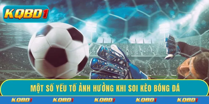 Một số yếu tố ảnh hưởng khi soi kèo bóng đá