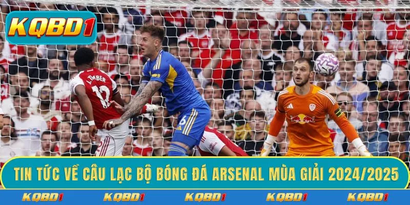 Tin tức về câu lạc bộ bóng đá Arsenal mùa giải 2024/2025